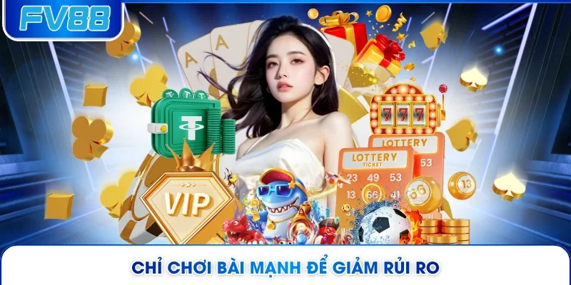 Chỉ chơi bài mạnh để giảm rủi ro 