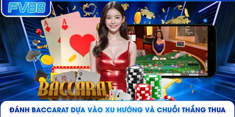 Đánh Baccarat dựa vào xu hướng và chuỗi thắng thua 